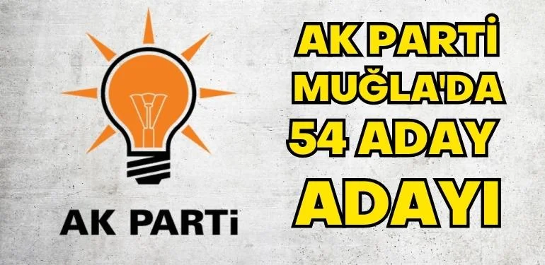<strong>AK PARTİ’DEN MUĞLA’DA 54 ADAY ADAYI</strong>