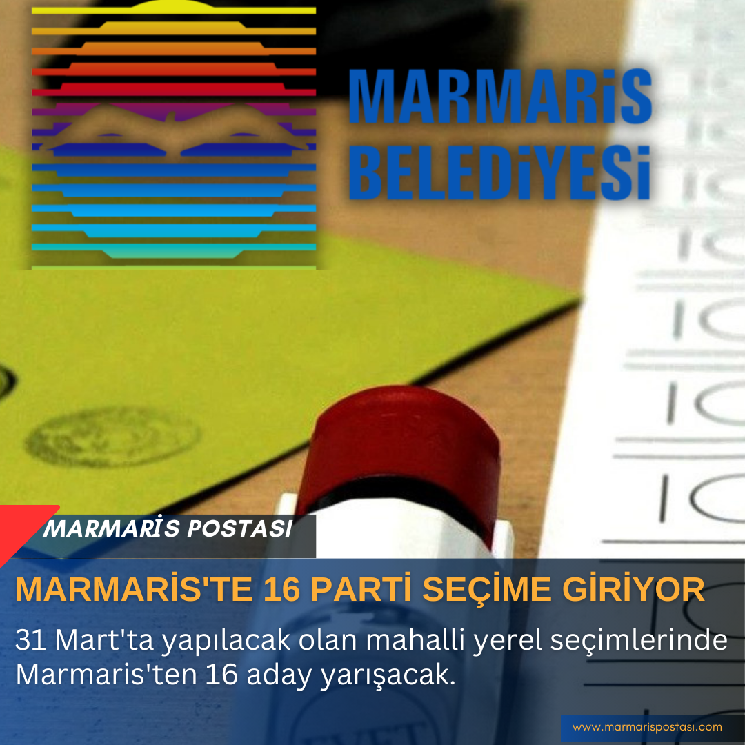MARMARİS’TE 16 PARTİ SEÇİME GİRİYOR