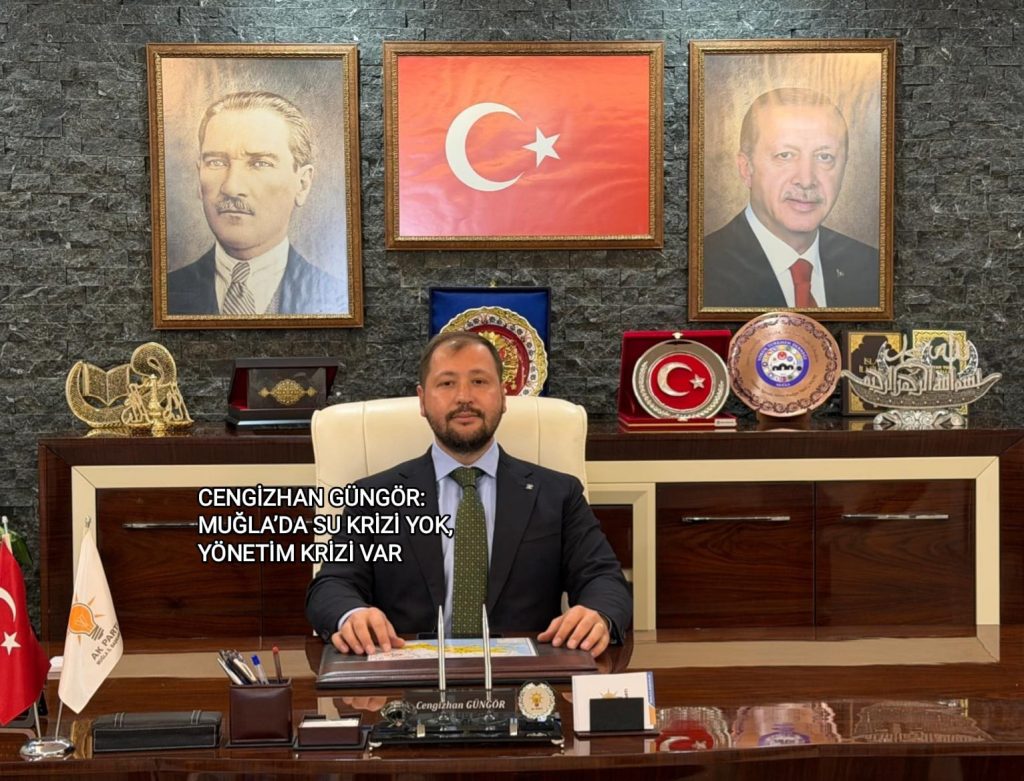 CENGİZHAN GÜNGÖR: MUĞLA’DA SU KRİZİ YOK, YÖNETİM KRİZİ VAR
