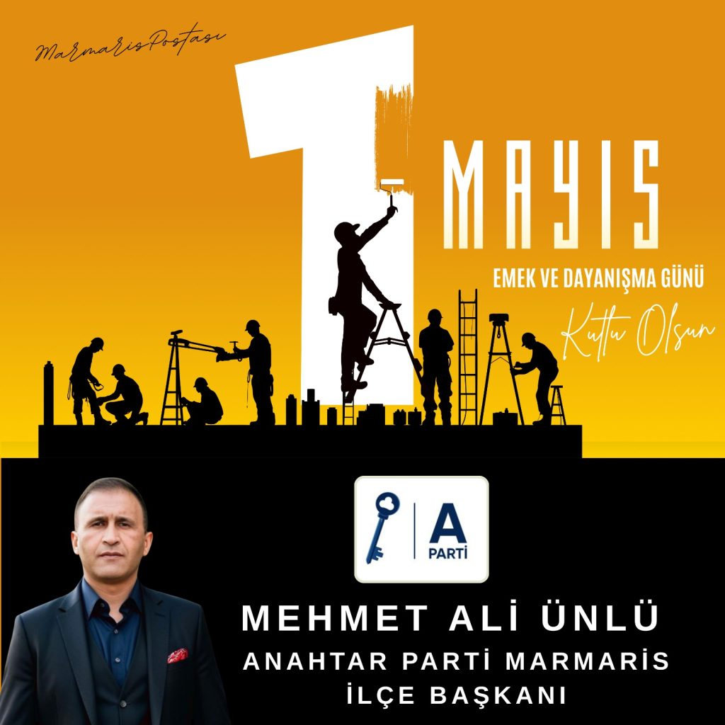 ANAHTAR PARTİ MARMARİS İLÇE BAŞKANI MEHMET ALİ ÜNLÜ 1 MAYIS MESAJI YAYIMLADI